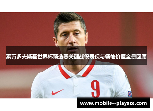 莱万多夫斯基世界杯预选赛关键战役表现与领袖价值全景回顾