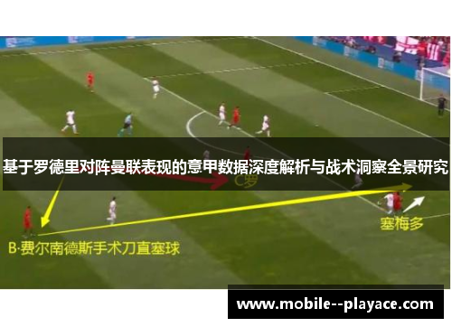 基于罗德里对阵曼联表现的意甲数据深度解析与战术洞察全景研究